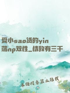 受小sao货的yin荡np双性