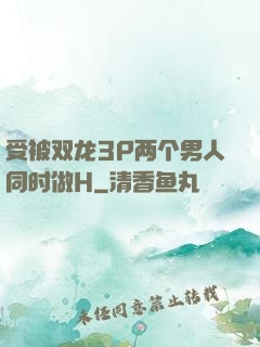 受被双龙3P两个男人同时做H