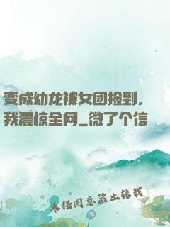 变成幼龙被女团捡到，我震惊全网