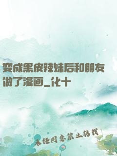 变成黑皮辣妹后和朋友做了漫画