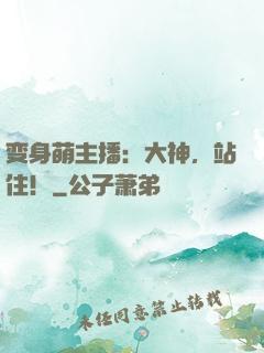 变身萌主播：大神，站住！