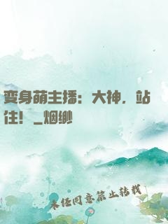 变身萌主播：大神，站住！