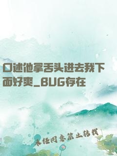 口述他拿舌头进去我下面好爽