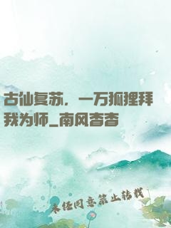 古仙复苏，一万狐狸拜我为师