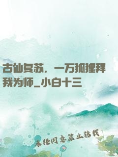 古仙复苏，一万狐狸拜我为师