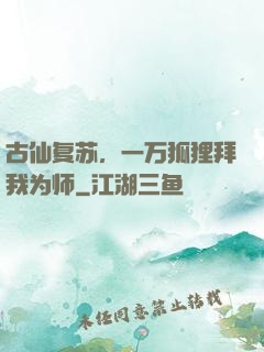 古仙复苏，一万狐狸拜我为师