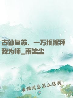 古仙复苏，一万狐狸拜我为师