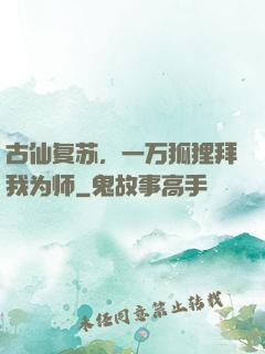 古仙复苏，一万狐狸拜我为师