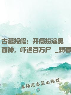 古墓探险：开局扮演黑面神，吓退百万尸蟞