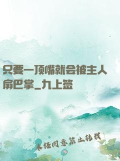 只要一顶嘴就会被主人扇巴掌