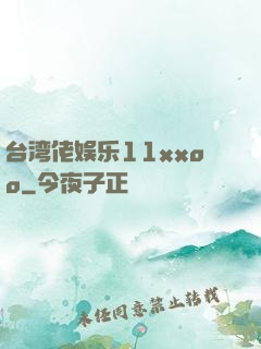 台湾佬娱乐11xxoo