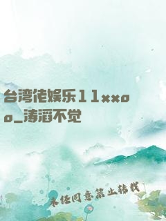 台湾佬娱乐11xxoo