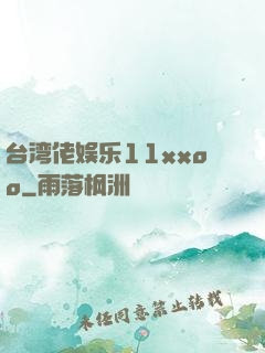 台湾佬娱乐11xxoo