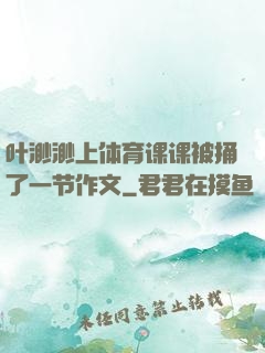 叶渺渺上体育课课被捅了一节作文