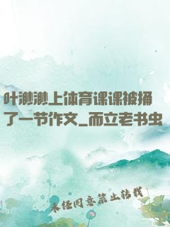叶渺渺上体育课课被捅了一节作文