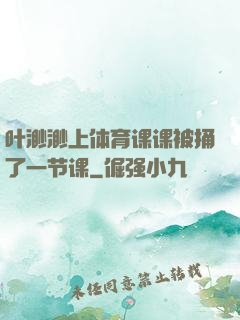 叶渺渺上体育课课被捅了一节课
