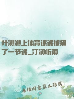 叶渺渺上体育课课被捅了一节课