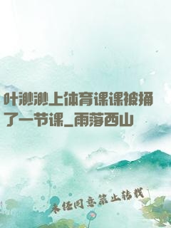 叶渺渺上体育课课被捅了一节课