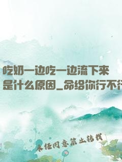 吃奶一边吃一边流下来是什么原因