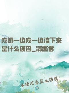 吃奶一边吃一边流下来是什么原因