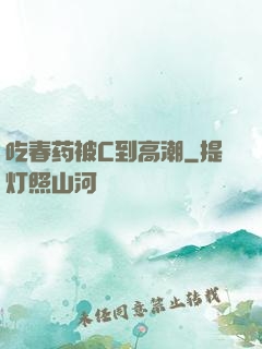 吃春药被C到高潮