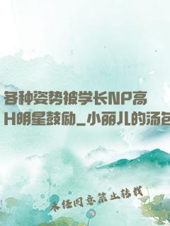 各种姿势被学长NP高H明星鼓励