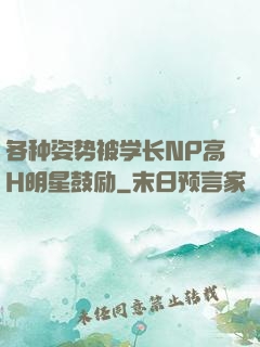 各种姿势被学长NP高H明星鼓励
