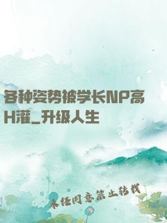 各种姿势被学长NP高H灌