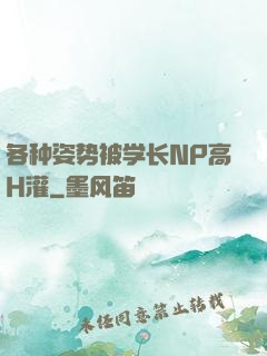 各种姿势被学长NP高H灌