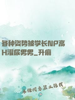 各种姿势被学长NP高H灌尿男男