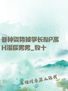 各种姿势被学长NP高H灌尿男男