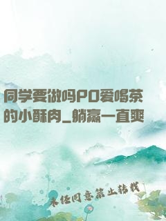 同学要做吗PO爱喝茶的小酥肉