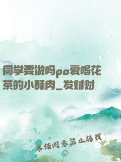 同学要做吗po爱喝花茶的小酥肉
