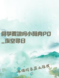 同学要做吗小酥肉PO