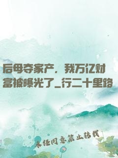后母夺家产，我万亿财富被曝光了