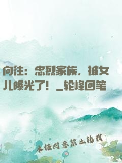 向往：忠烈家族，被女儿曝光了！