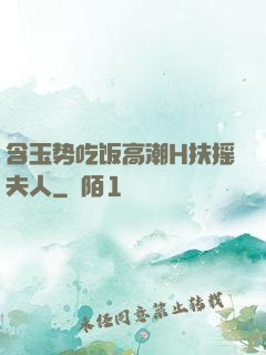 含玉势吃饭高潮H扶摇夫人
