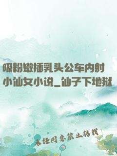 吸粉嫩插乳头公车内射小仙女小说