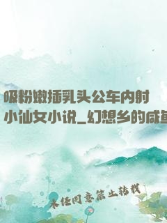 吸粉嫩插乳头公车内射小仙女小说