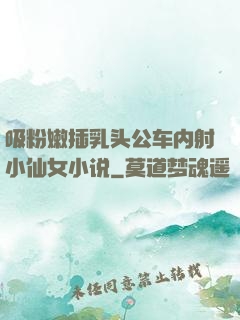 吸粉嫩插乳头公车内射小仙女小说