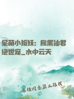 呆萌小狐妖：腹黑仙君绝世宠