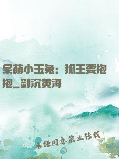 呆萌小玉兔：狐王要抱抱