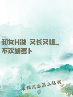 和女H做愛又长又粗