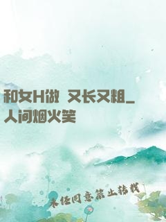 和女H做愛又长又粗