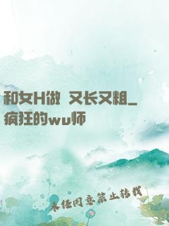 和女H做愛又长又粗