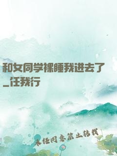 和女同学裸睡我进去了
