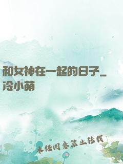 和女神在一起的日子