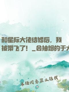 和星际大佬结婚后，我被带飞了！