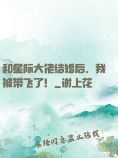 和星际大佬结婚后，我被带飞了！