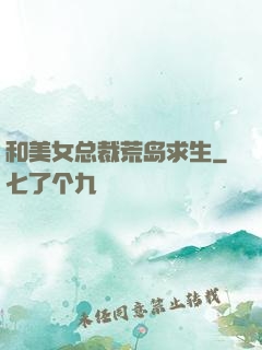 和美女总裁荒岛求生